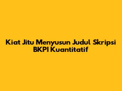 Kiat Jitu Menyusun Judul Skripsi BKPI Kuantitatif
