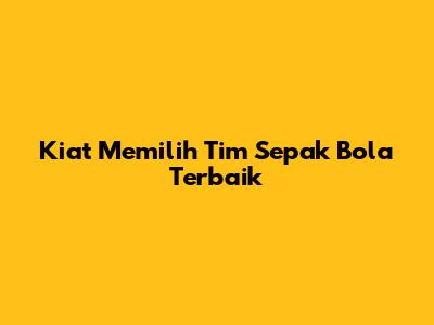 Kiat Memilih Tim Sepak Bola Terbaik