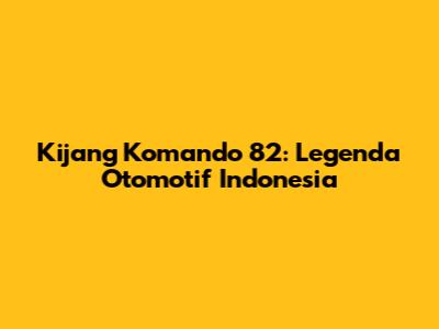 Kijang Komando 82: Legenda Otomotif Indonesia
