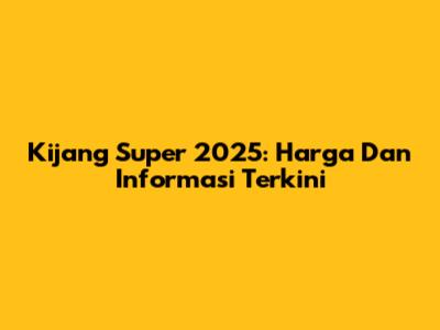 Kijang Super 2025: Harga Dan Informasi Terkini