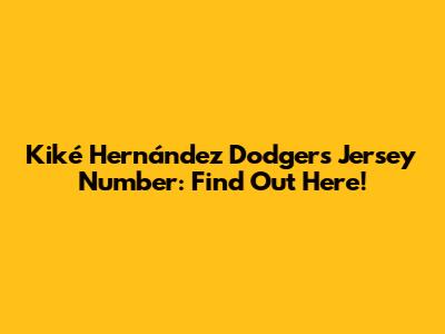Kiké Hernández Dodgers Jersey Number: Find Out Here!