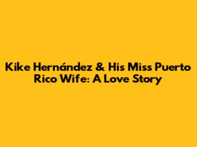 Kike Hernández & His Miss Puerto Rico Wife: A Love Story