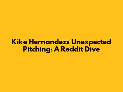 Kike Hernandez's Unexpected Pitching: A Reddit Dive