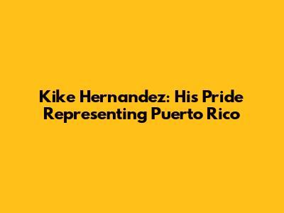 Kike Hernandez: His Pride Representing Puerto Rico