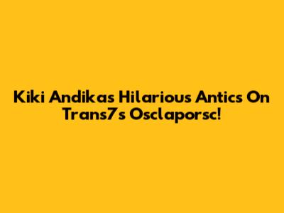 Kiki Andika's Hilarious Antics On Trans7's 'Osclaporsc'!