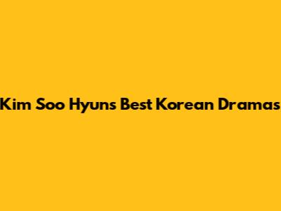 Kim Soo Hyun's Best Korean Dramas