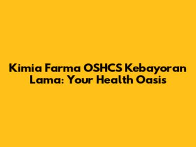 Kimia Farma OSHCS Kebayoran Lama: Your Health Oasis