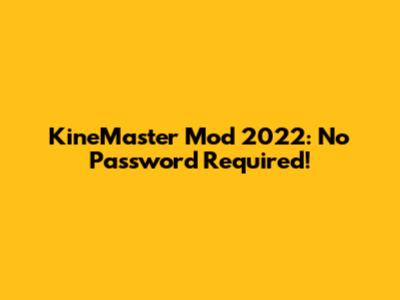 KineMaster Mod 2022: No Password Required!