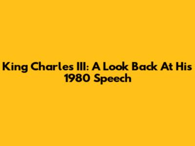 King Charles III: A Look Back At His 1980 Speech