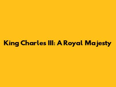 King Charles III: A Royal Majesty