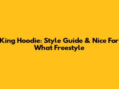 King Hoodie: Style Guide & "Nice For What" Freestyle