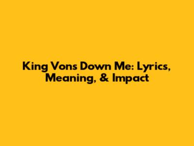 King Von's 'Down Me': Lyrics, Meaning, & Impact