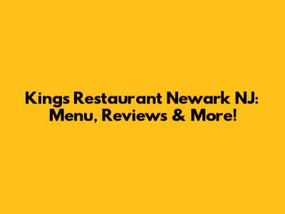 Kings Restaurant Newark NJ: Menu, Reviews & More!