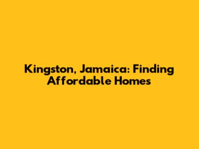 Kingston, Jamaica: Finding Affordable Homes