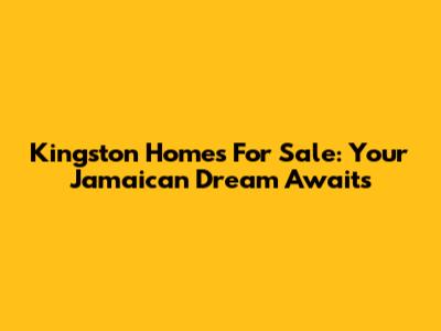 Kingston Homes For Sale: Your Jamaican Dream Awaits