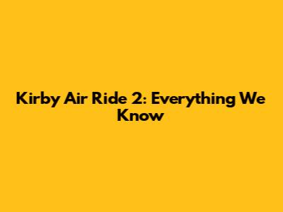 Kirby Air Ride 2: Everything We Know