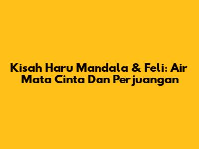 Kisah Haru Mandala & Feli: Air Mata Cinta Dan Perjuangan