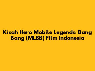 Kisah Hero Mobile Legends: Bang Bang (MLBB) Film Indonesia