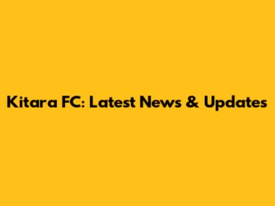 Kitara FC: Latest News & Updates