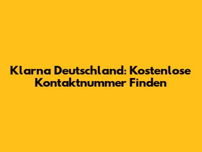 Klarna Deutschland: Kostenlose Kontaktnummer Finden