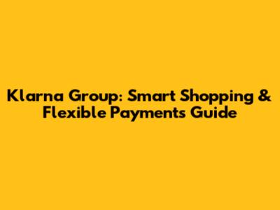 Klarna Group: Smart Shopping & Flexible Payments Guide