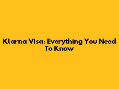 Klarna Visa: Everything You Need To Know