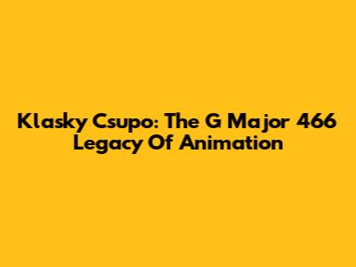 Klasky Csupo: The G Major 466 Legacy Of Animation