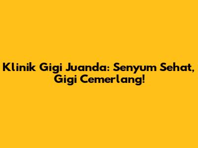 Klinik Gigi Juanda: Senyum Sehat, Gigi Cemerlang!