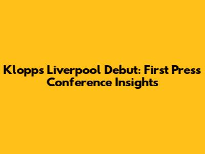 Klopp's Liverpool Debut: First Press Conference Insights