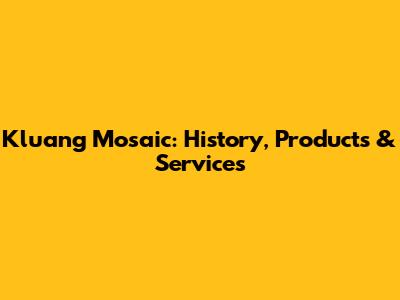 Kluang Mosaic: History, Products & Services