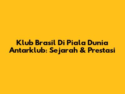 Klub Brasil Di Piala Dunia Antarklub: Sejarah & Prestasi