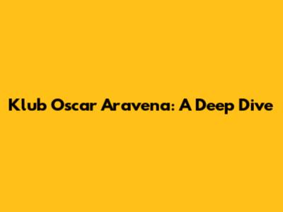 Klub Oscar Aravena: A Deep Dive