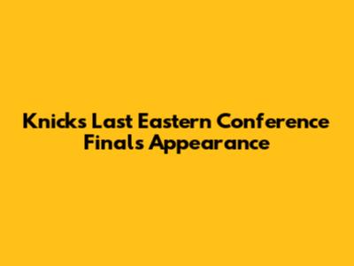 Knicks Last Eastern Conference Finals Appearance