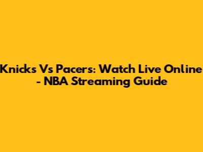 Knicks Vs Pacers: Watch Live Online - NBA Streaming Guide