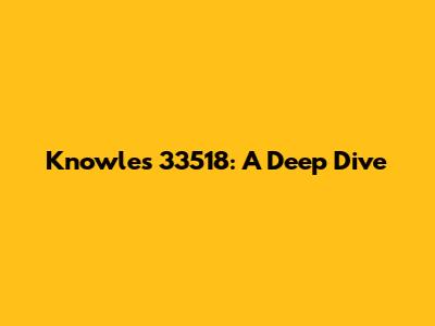 Knowles 33518: A Deep Dive