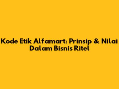 Kode Etik Alfamart: Prinsip & Nilai Dalam Bisnis Ritel