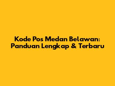 Kode Pos Medan Belawan: Panduan Lengkap & Terbaru