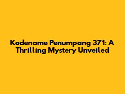 Kodename Penumpang 371: A Thrilling Mystery Unveiled