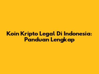 Koin Kripto Legal Di Indonesia: Panduan Lengkap