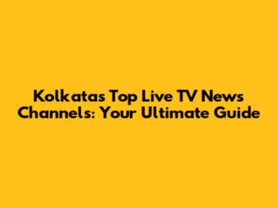 Kolkata's Top Live TV News Channels: Your Ultimate Guide