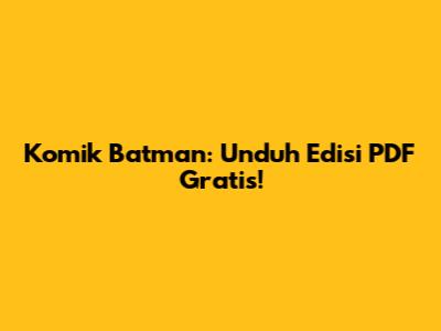 Komik Batman: Unduh Edisi PDF Gratis!