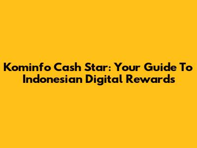 Kominfo Cash Star: Your Guide To Indonesian Digital Rewards
