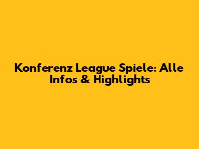 Konferenz League Spiele: Alle Infos & Highlights