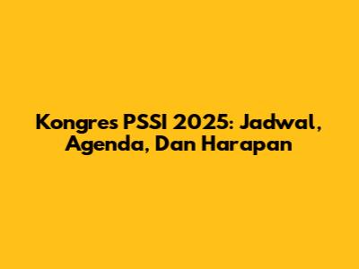 Kongres PSSI 2025: Jadwal, Agenda, Dan Harapan