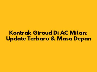Kontrak Giroud Di AC Milan: Update Terbaru & Masa Depan