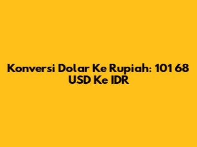 Konversi Dolar Ke Rupiah: 101 68 USD Ke IDR