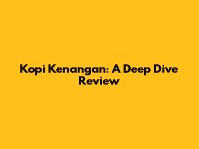 Kopi Kenangan: A Deep Dive Review