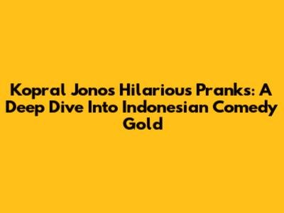 Kopral Jono's Hilarious Pranks: A Deep Dive Into Indonesian Comedy Gold