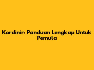 Kordinir: Panduan Lengkap Untuk Pemula