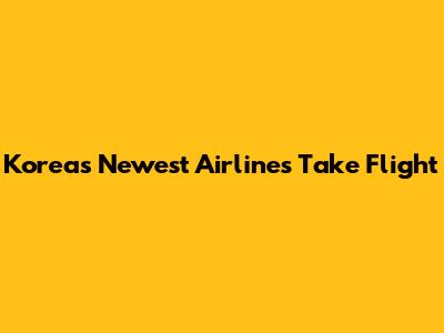 Korea's Newest Airlines Take Flight